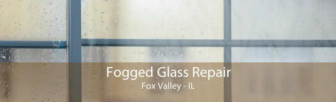 Fogged Glass Repair Fox Valley - IL