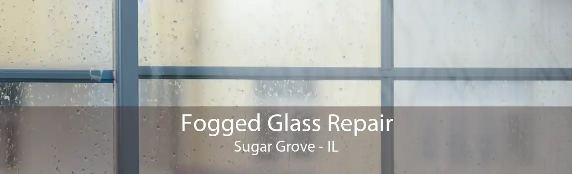 Fogged Glass Repair Sugar Grove - IL