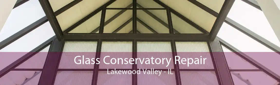 Glass Conservatory Repair Lakewood Valley - IL