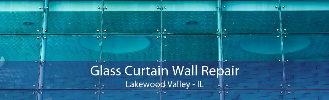 Glass Curtain Wall Repair Lakewood Valley - IL