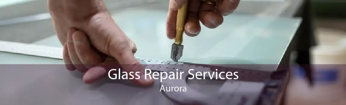 Glass Repair Services Aurora