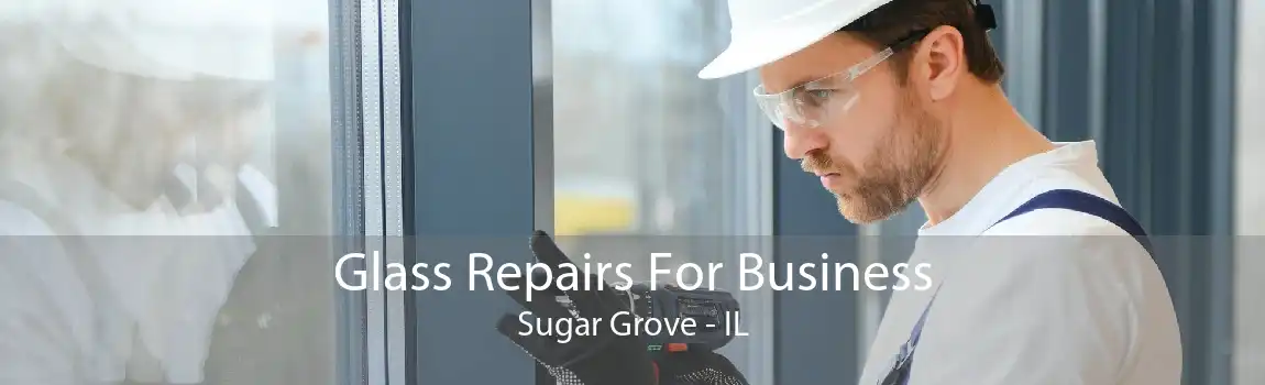 Glass Repairs For Business Sugar Grove - IL