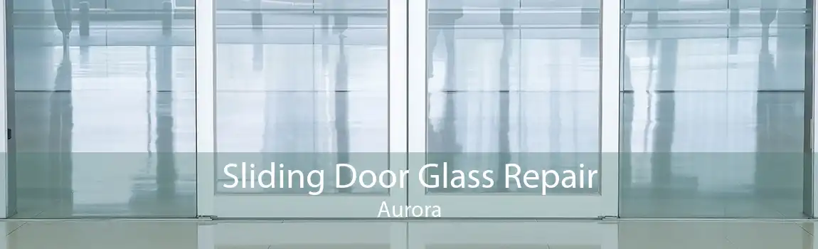 Sliding Door Glass Repair Aurora