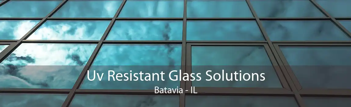 Uv Resistant Glass Solutions Batavia - IL