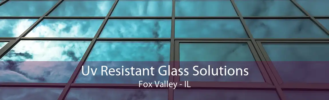 Uv Resistant Glass Solutions Fox Valley - IL