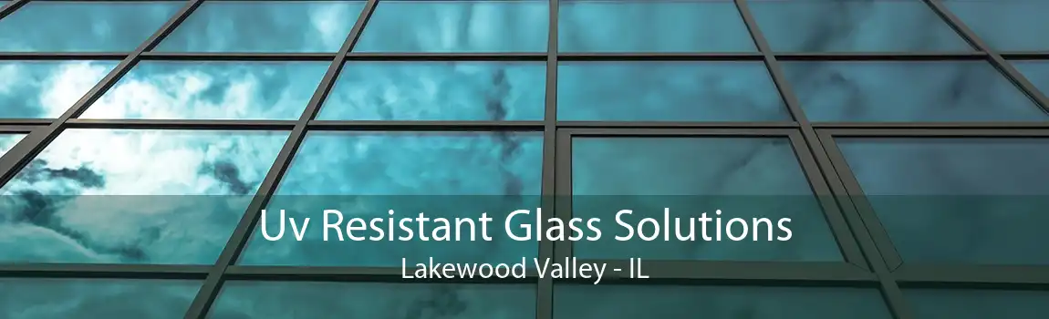 Uv Resistant Glass Solutions Lakewood Valley - IL