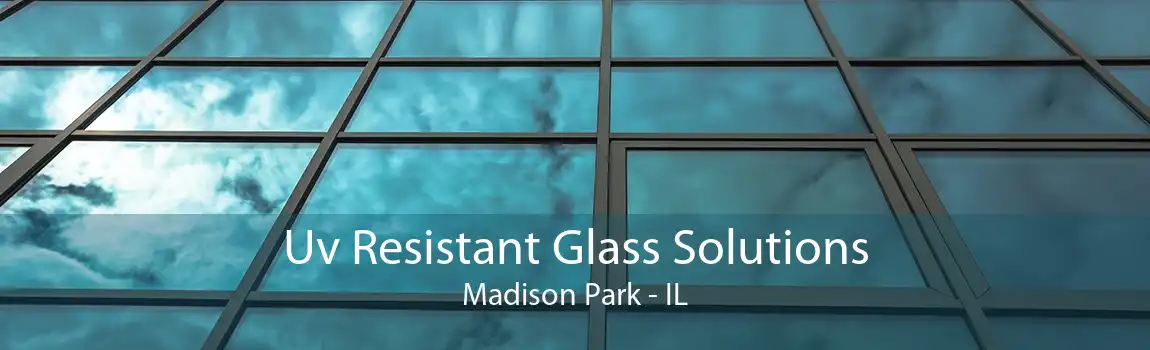 Uv Resistant Glass Solutions Madison Park - IL