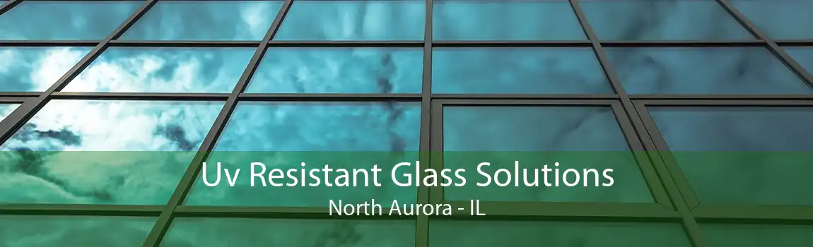 Uv Resistant Glass Solutions North Aurora - IL