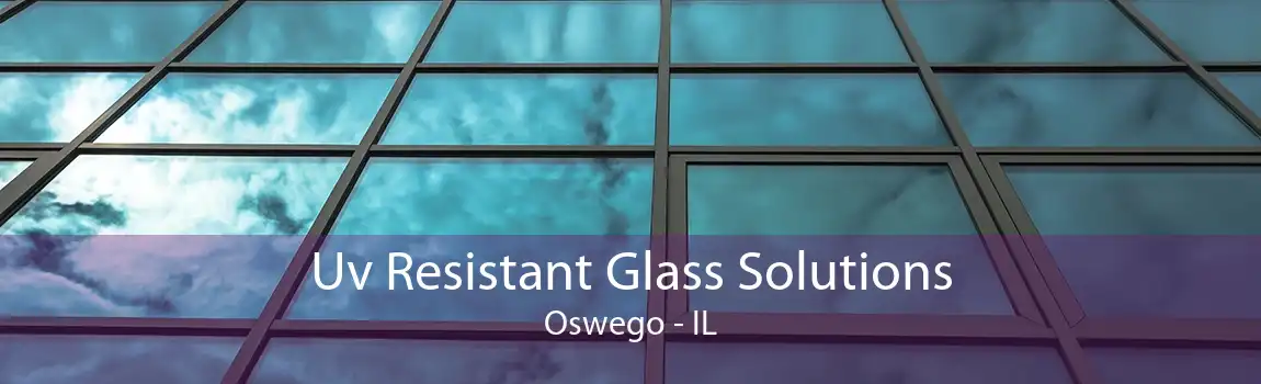 Uv Resistant Glass Solutions Oswego - IL