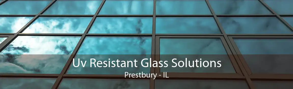 Uv Resistant Glass Solutions Prestbury - IL