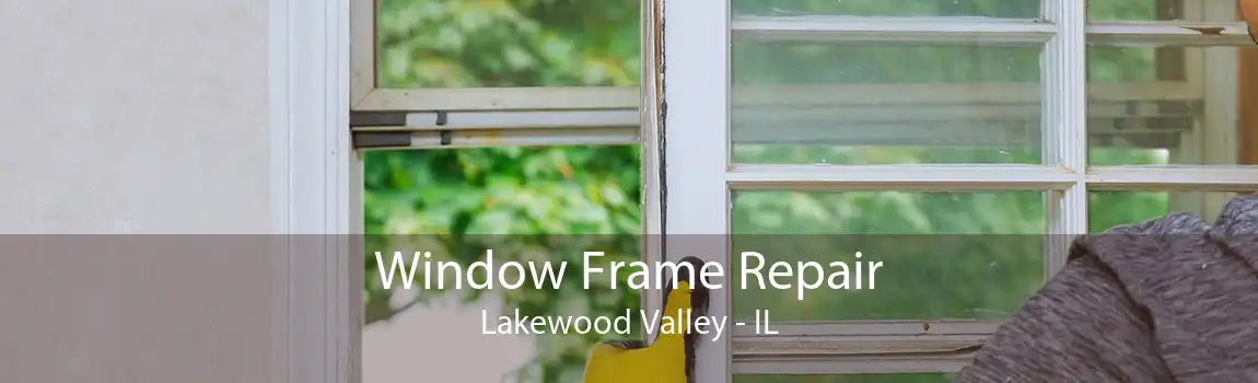 Window Frame Repair Lakewood Valley - IL